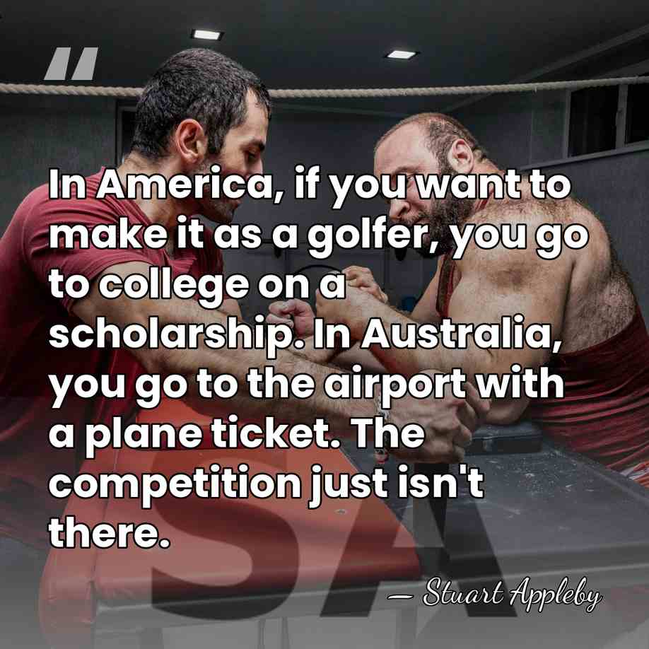 In America, if you want to make it as a golfer, you&hellip; - Stuart Appleby