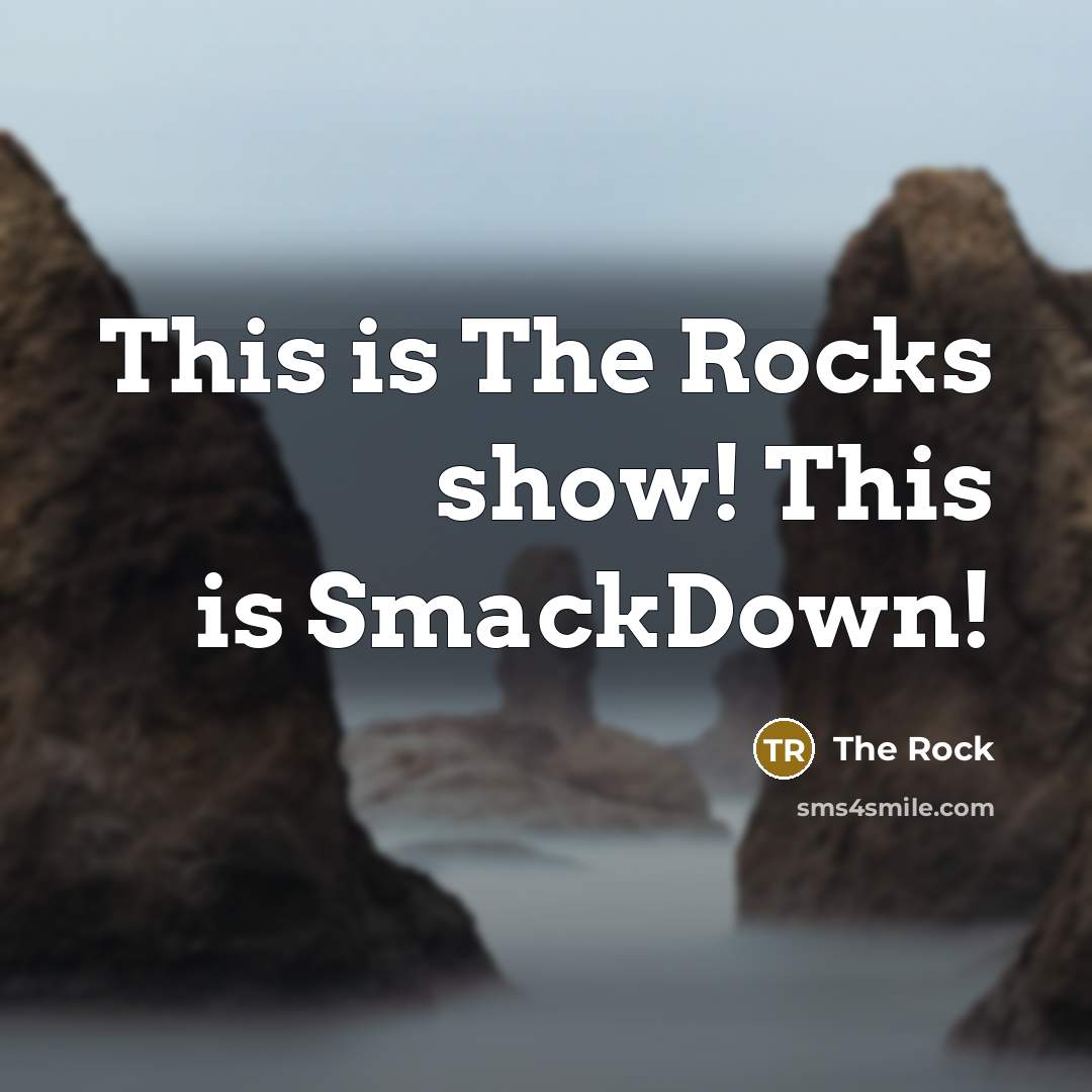 “This is The Rocks show! This is SmackDown!” quote by The Rock