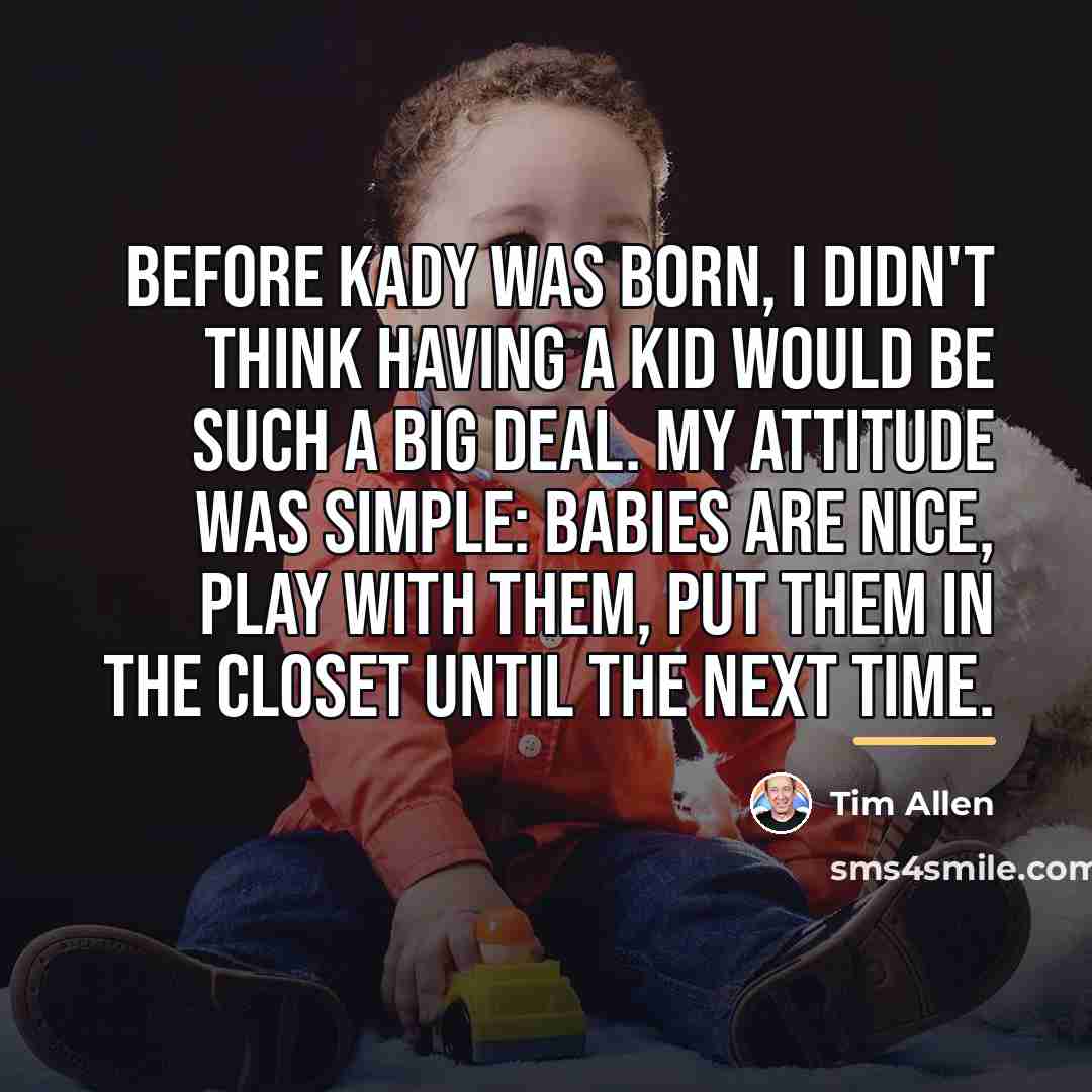 “Before Kady was born, I didn't think having a kid…” quote by Tim Allen