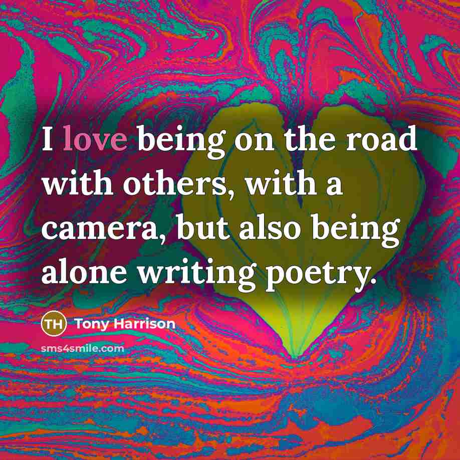 “I love being on the road with others, with a…” quote by Tony Harrison