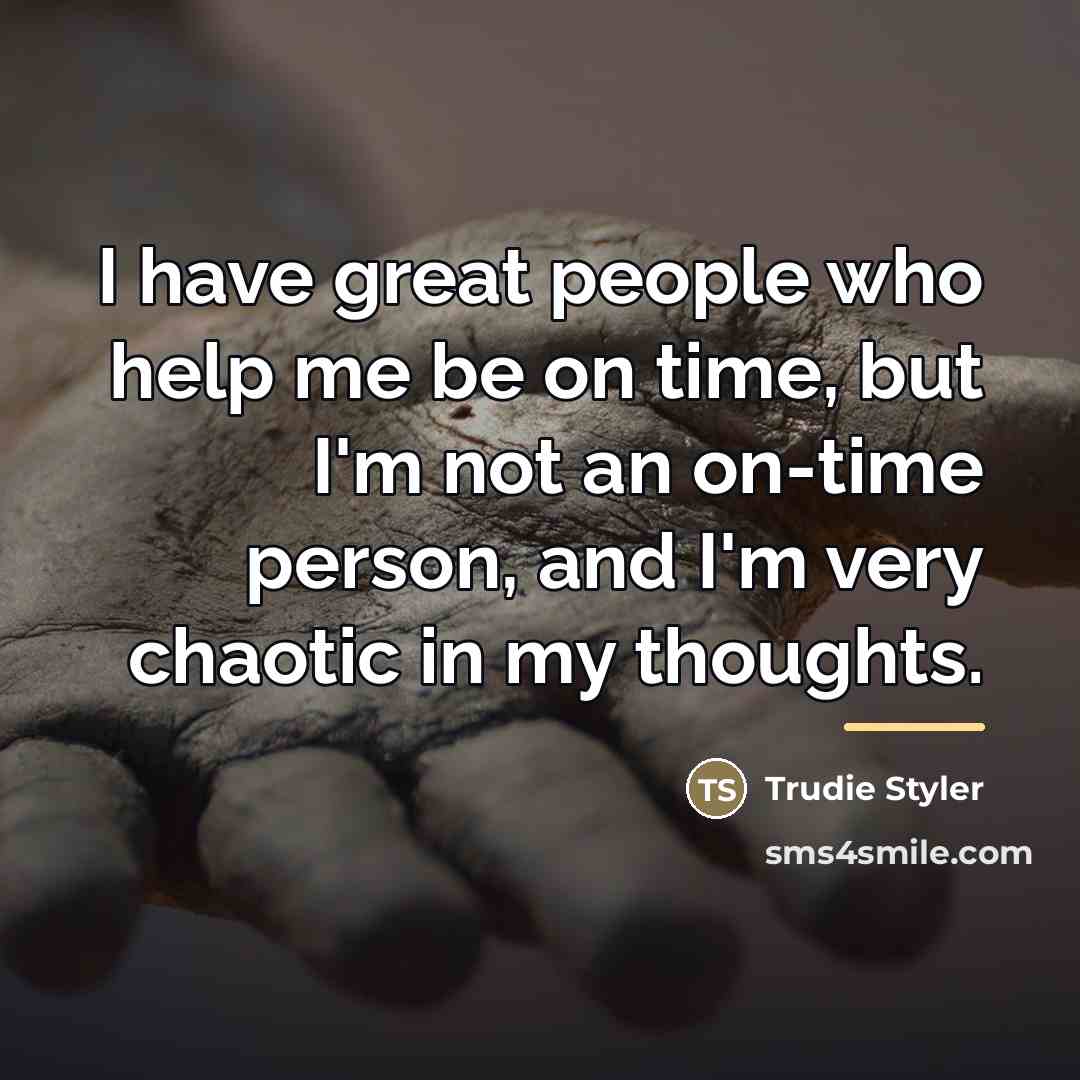 “I have great people who help me be on time,…” quote by Trudie Styler