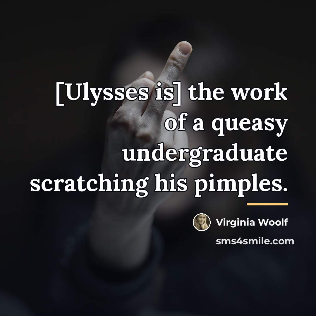 “[Ulysses is] the work of a queasy undergraduate scratching his…” quote by Virginia Woolf