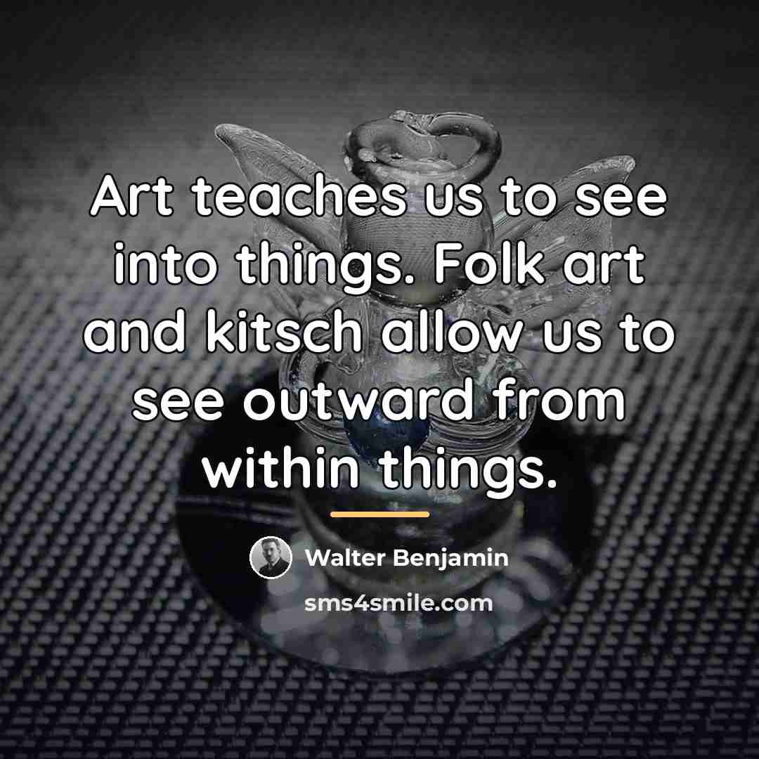 “Art teaches us to see into things. Folk art and…” quote by Walter Benjamin