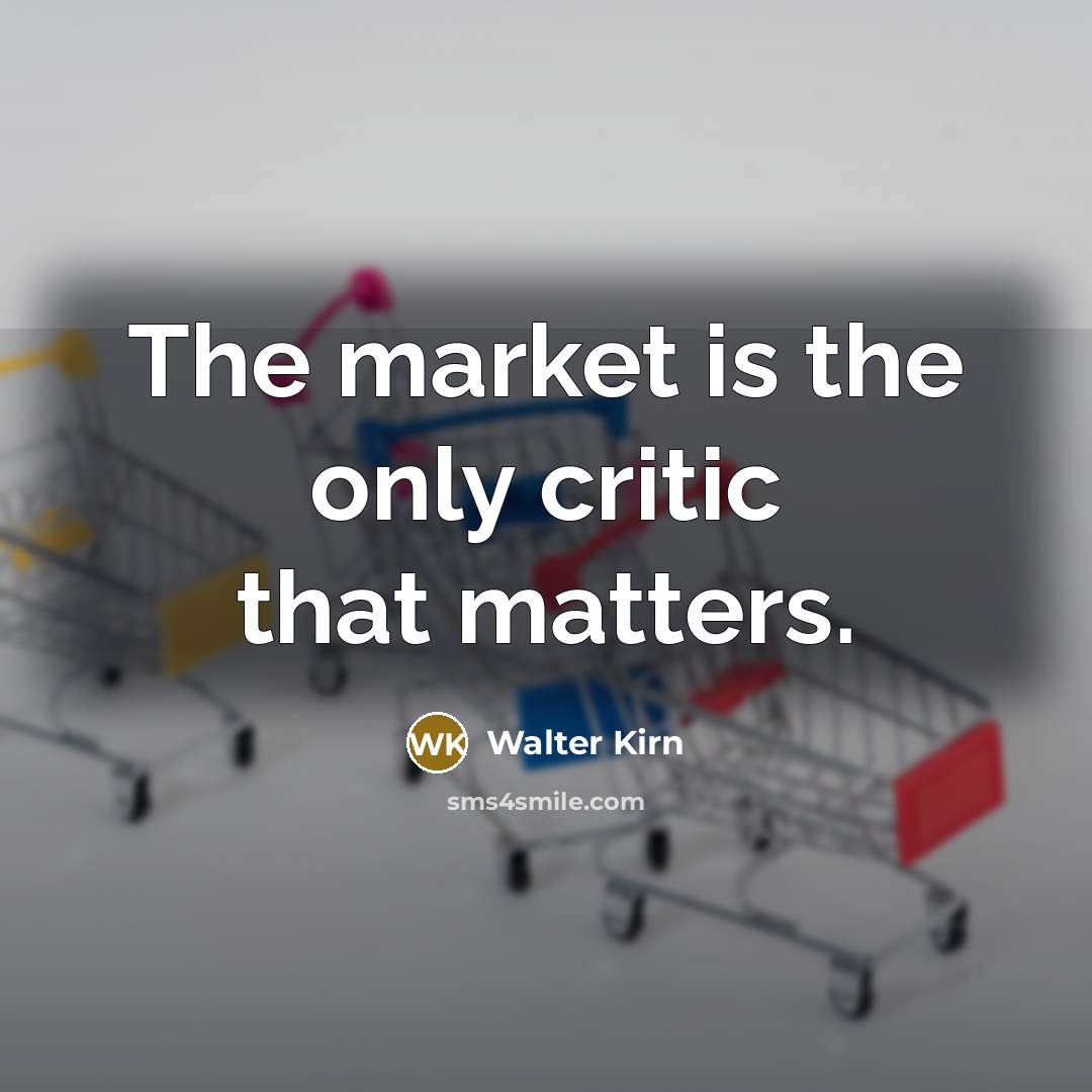 “The market is the only critic that matters.…” quote by Walter Kirn