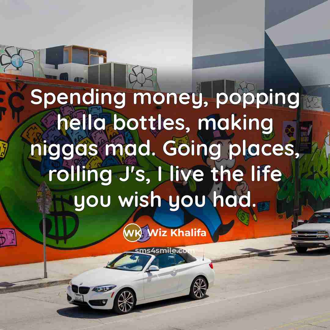 “Spending money, popping hella bottles, making niggas mad. Going places,…” quote by Wiz Khalifa