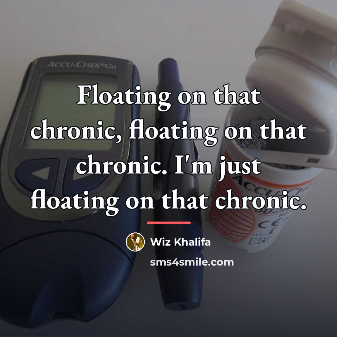 “Floating on that chronic, floating on that chronic. I'm just…” quote by Wiz Khalifa