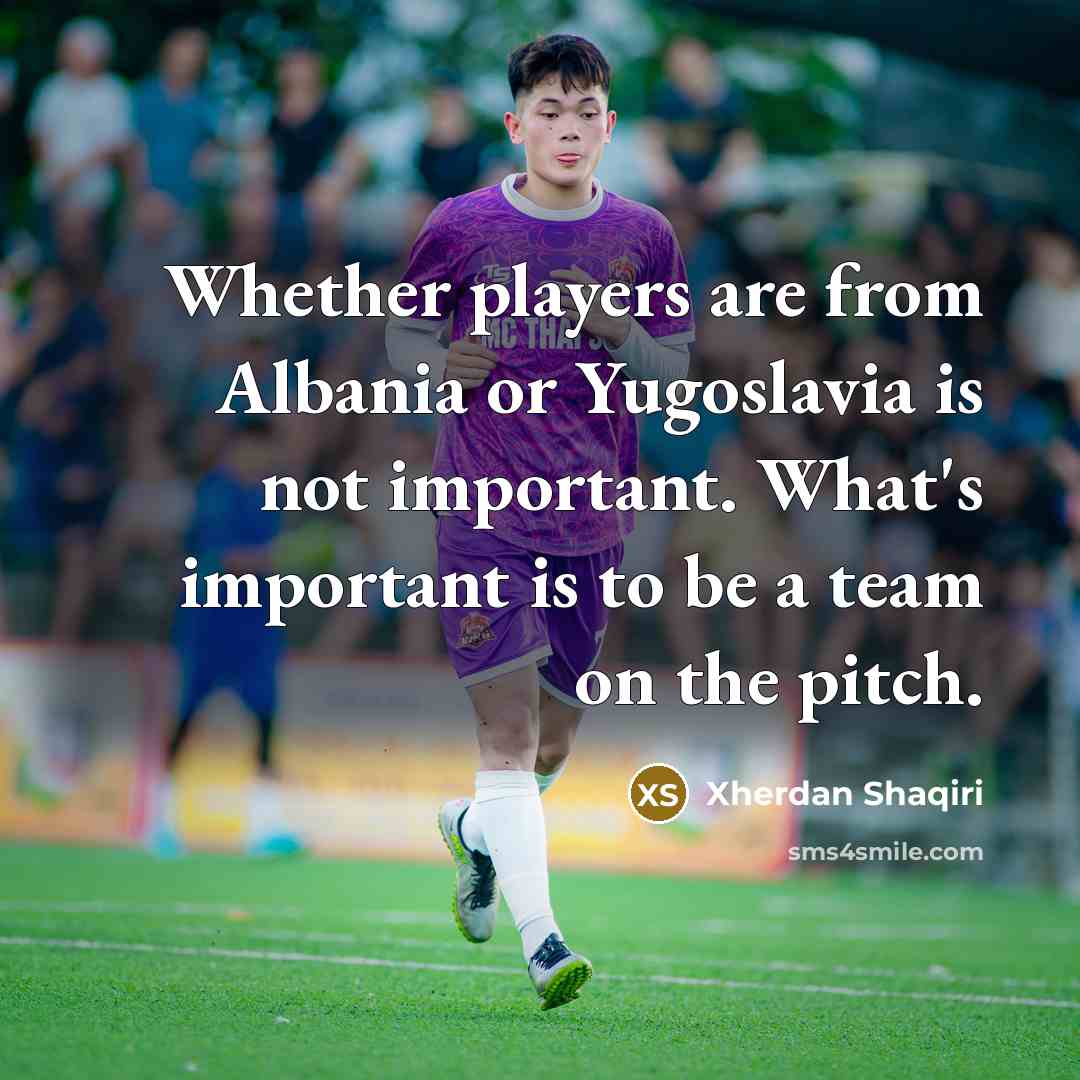 “Whether players are from Albania or Yugoslavia is not important. What's important is to be a team on the pitch.” quote by Xherdan Shaqiri
