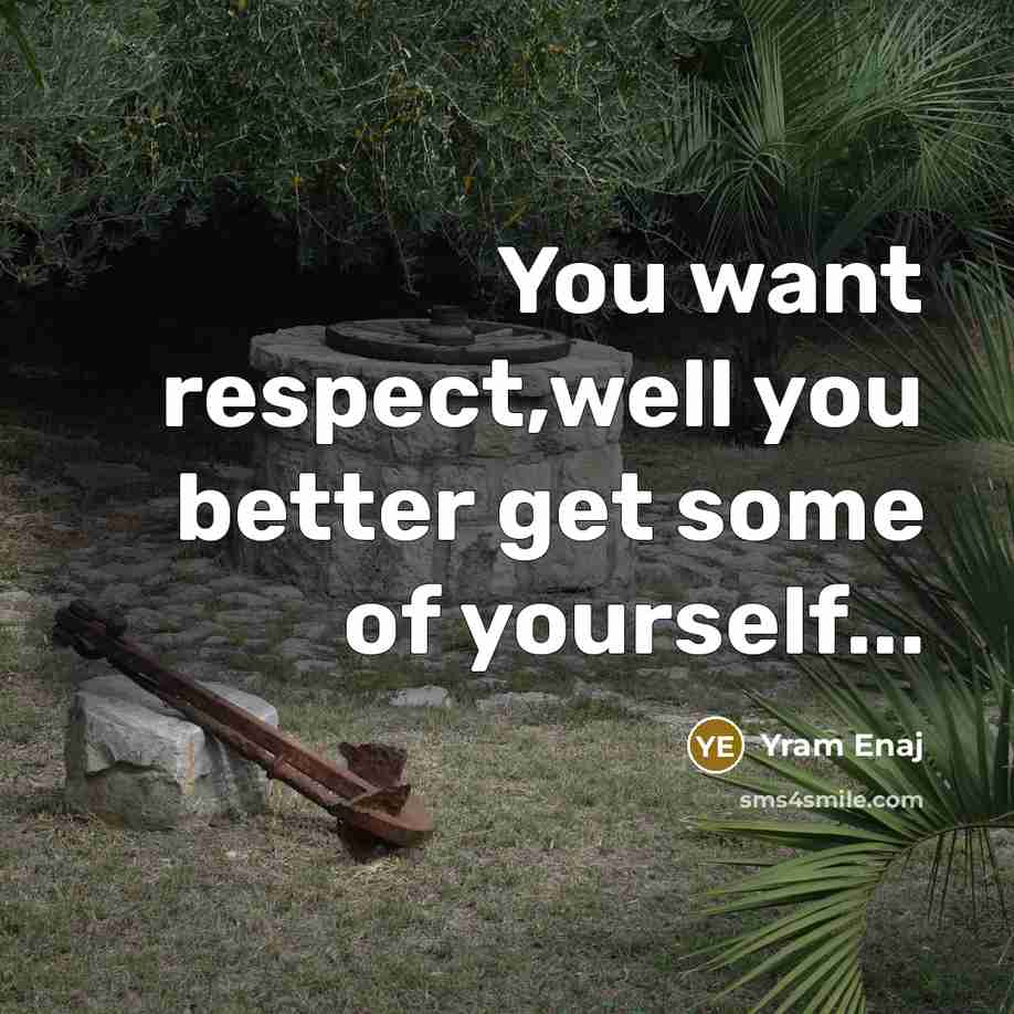 “You want respect,well you better get some of yourself...…” quote by Yram Enaj