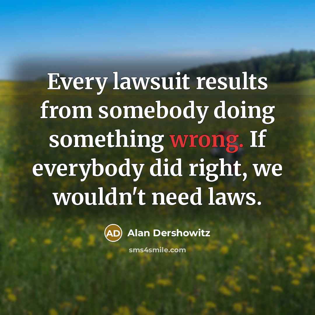 “Every lawsuit results from somebody doing something wrong. If everybody…” quote by Alan Dershowitz