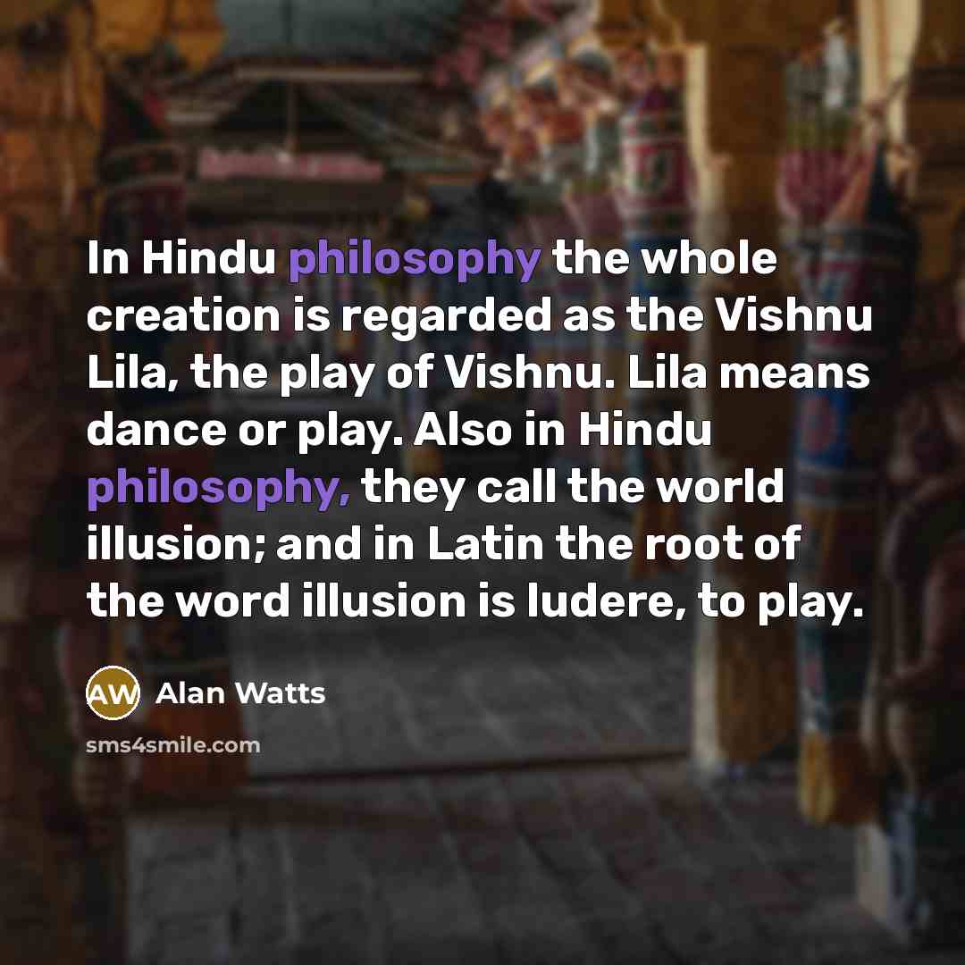 “In Hindu philosophy the whole creation is regarded as the…” quote by Alan Watts