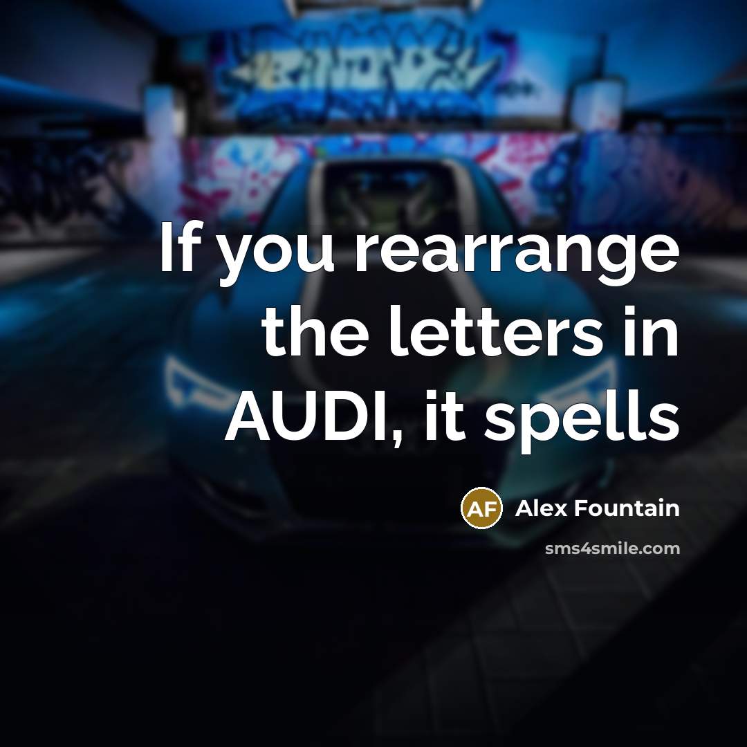 “If you rearrange the letters in AUDI, it spells…” quote by Alex Fountain