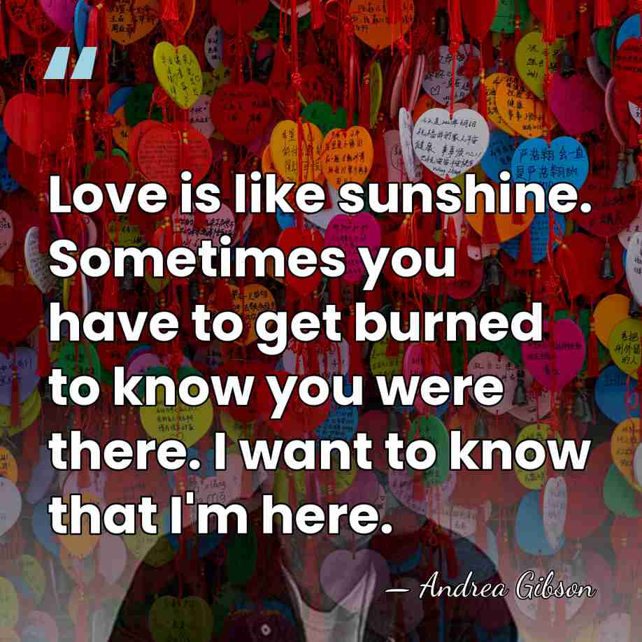 Love is like sunshine. Sometimes you have to get burned to know you&hellip; - Andrea Gibson