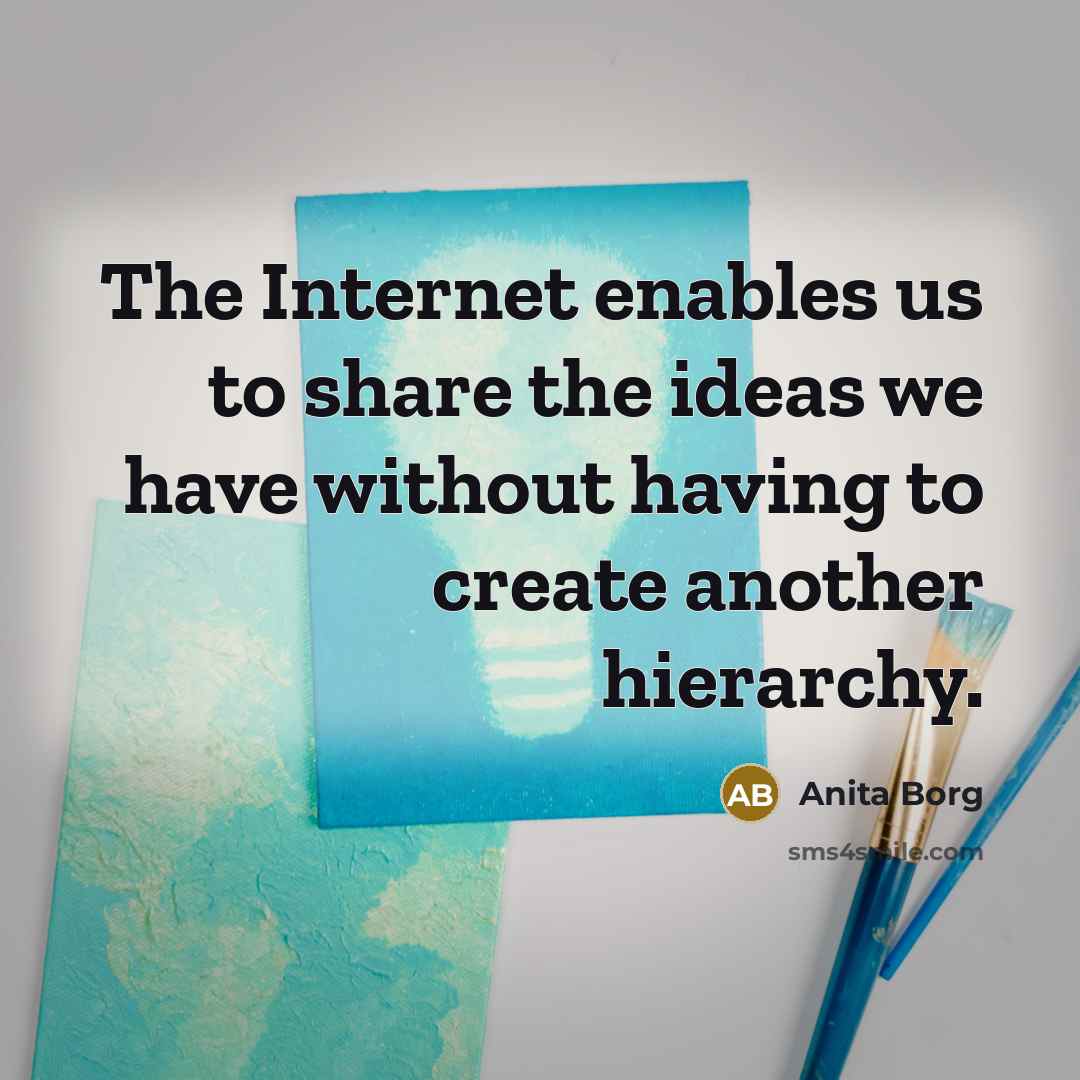 “The Internet enables us to share the ideas we have…” quote by Anita Borg