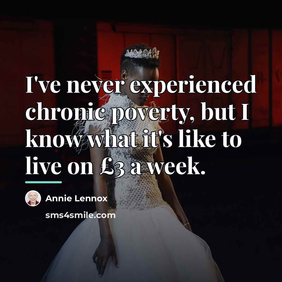 “I've never experienced chronic poverty, but I know what it's…” quote by Annie Lennox