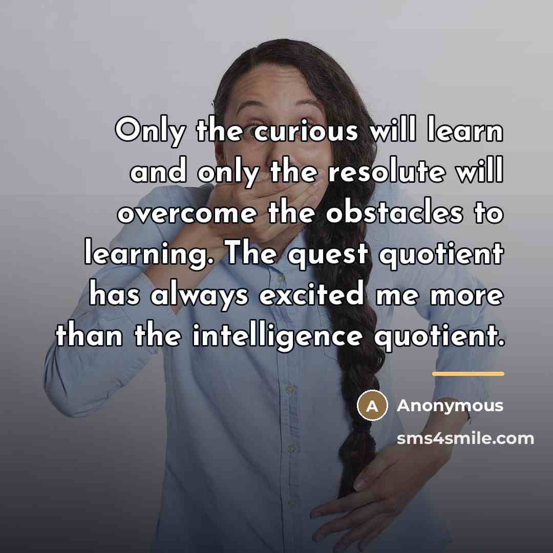 “Only the curious will learn and only the resolute will…” quote by Anonymous