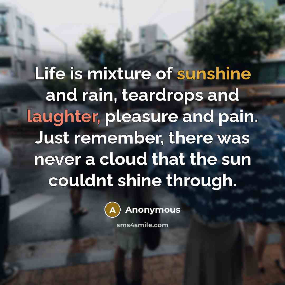 “Life is mixture of sunshine and rain, teardrops and laughter,…” quote by Anonymous