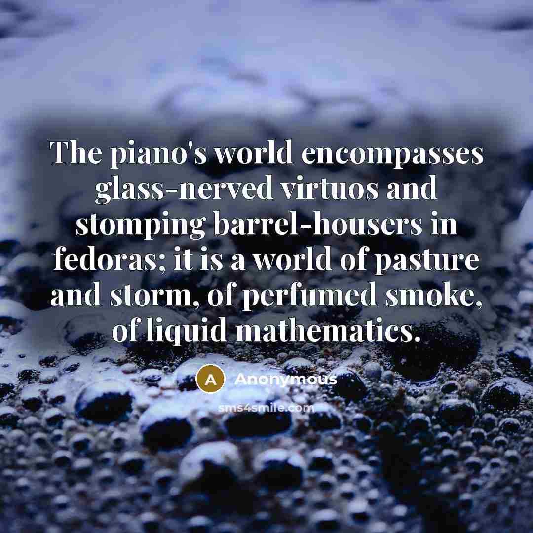 “The piano's world encompasses glass-nerved virtuos and stomping barrel-housers in…” quote by Anonymous