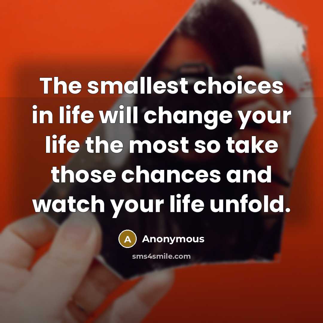 “The smallest choices in life will change your life the…” quote by Anonymous