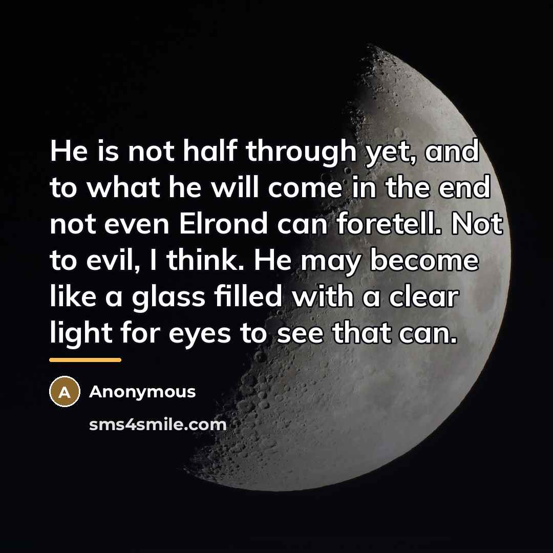 “He is not half through yet, and to what he…” quote by Anonymous
