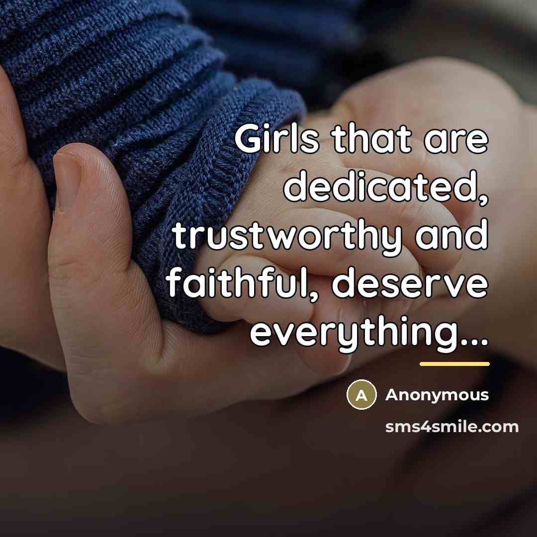 “Girls that are dedicated, trustworthy and faithful, deserve everything...…” quote by Anonymous