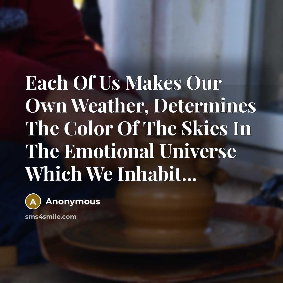 “Each Of Us Makes Our Own Weather, Determines The Color…” quote by Anonymous