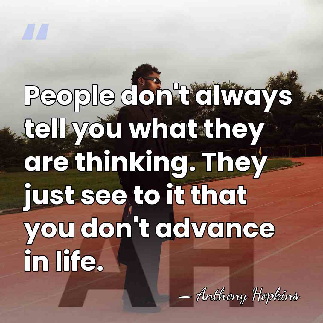 People don't always tell you what they are thinking. They just see&hellip; - Anthony Hopkins