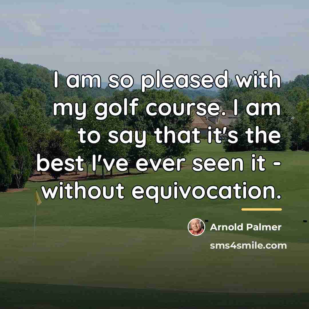 “I am so pleased with my golf course. I am…” quote by Arnold Palmer