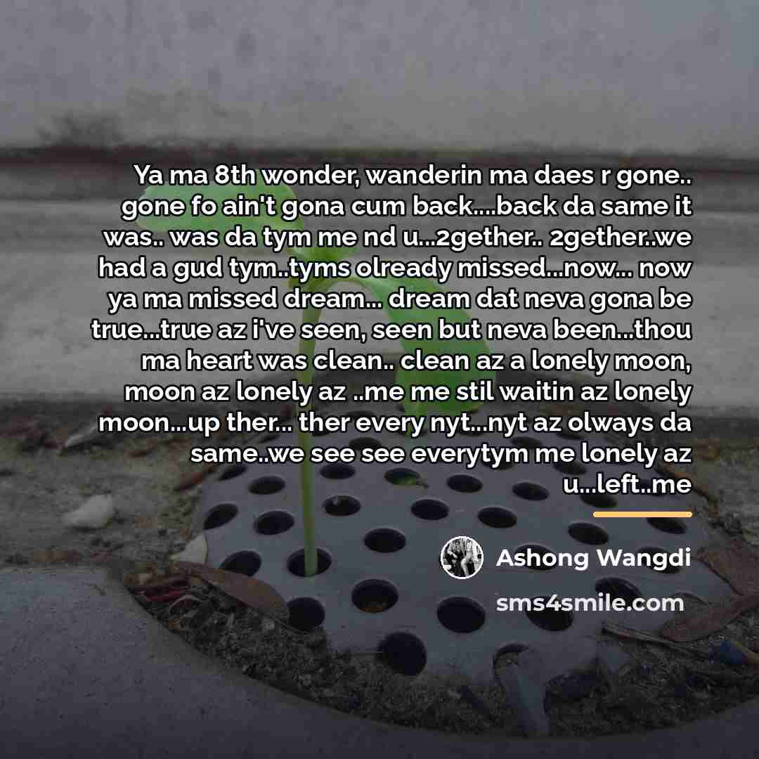 “Ya ma 8th wonder, wanderin ma daes r gone.. gone…” quote by Ashong Wangdi