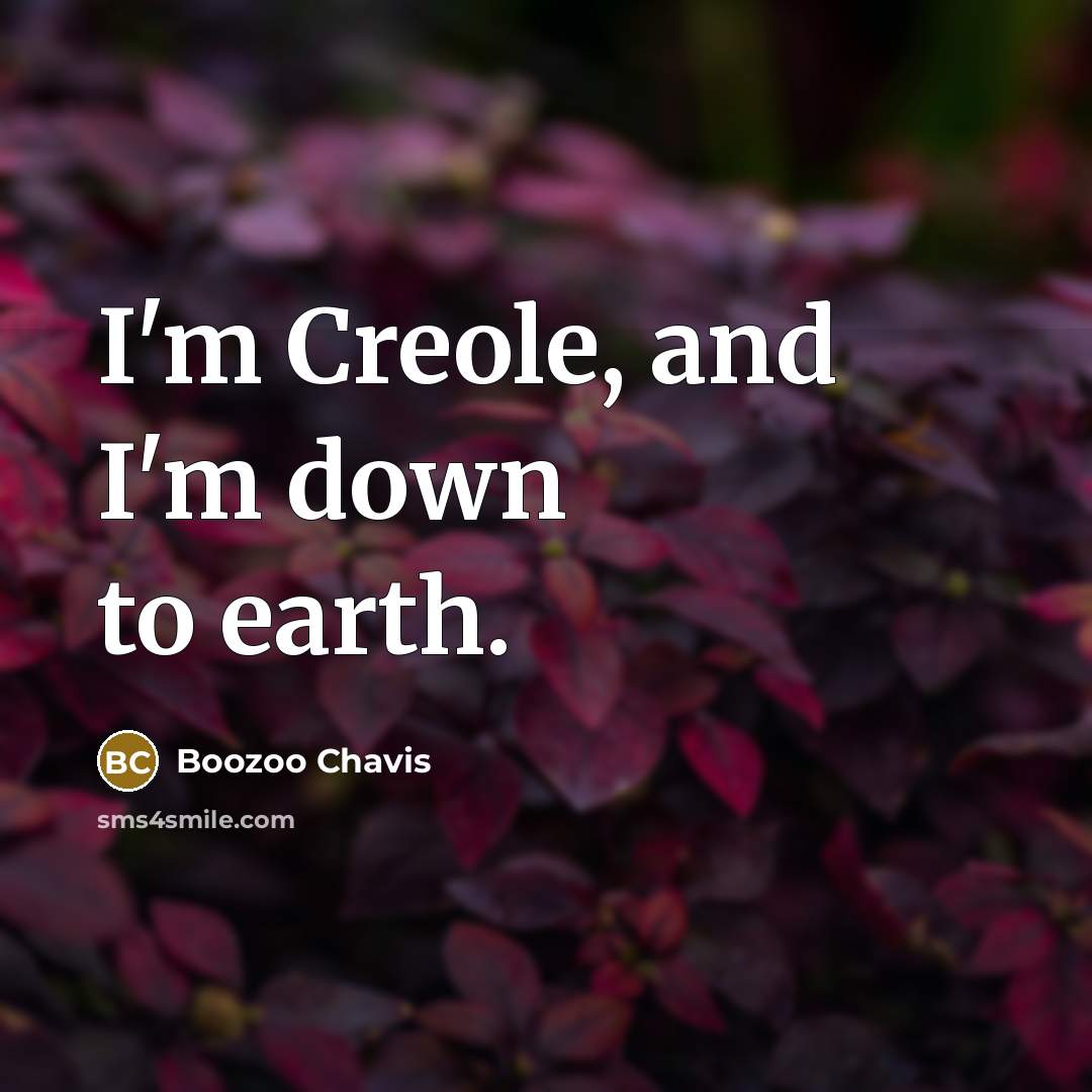 “I'm Creole, and I'm down to earth.…” quote by Boozoo Chavis
