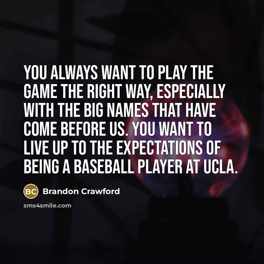 “You always want to play the game the right way,…” quote by Brandon Crawford