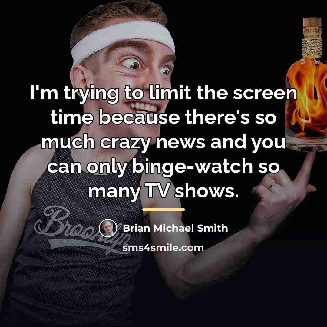 “I'm trying to limit the screen time because there's so…” quote by Brian Michael Smith