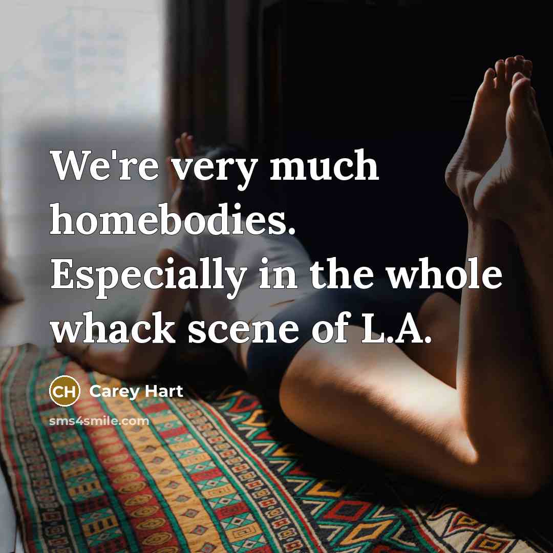 “We're very much homebodies. Especially in the whole whack scene…” quote by Carey Hart