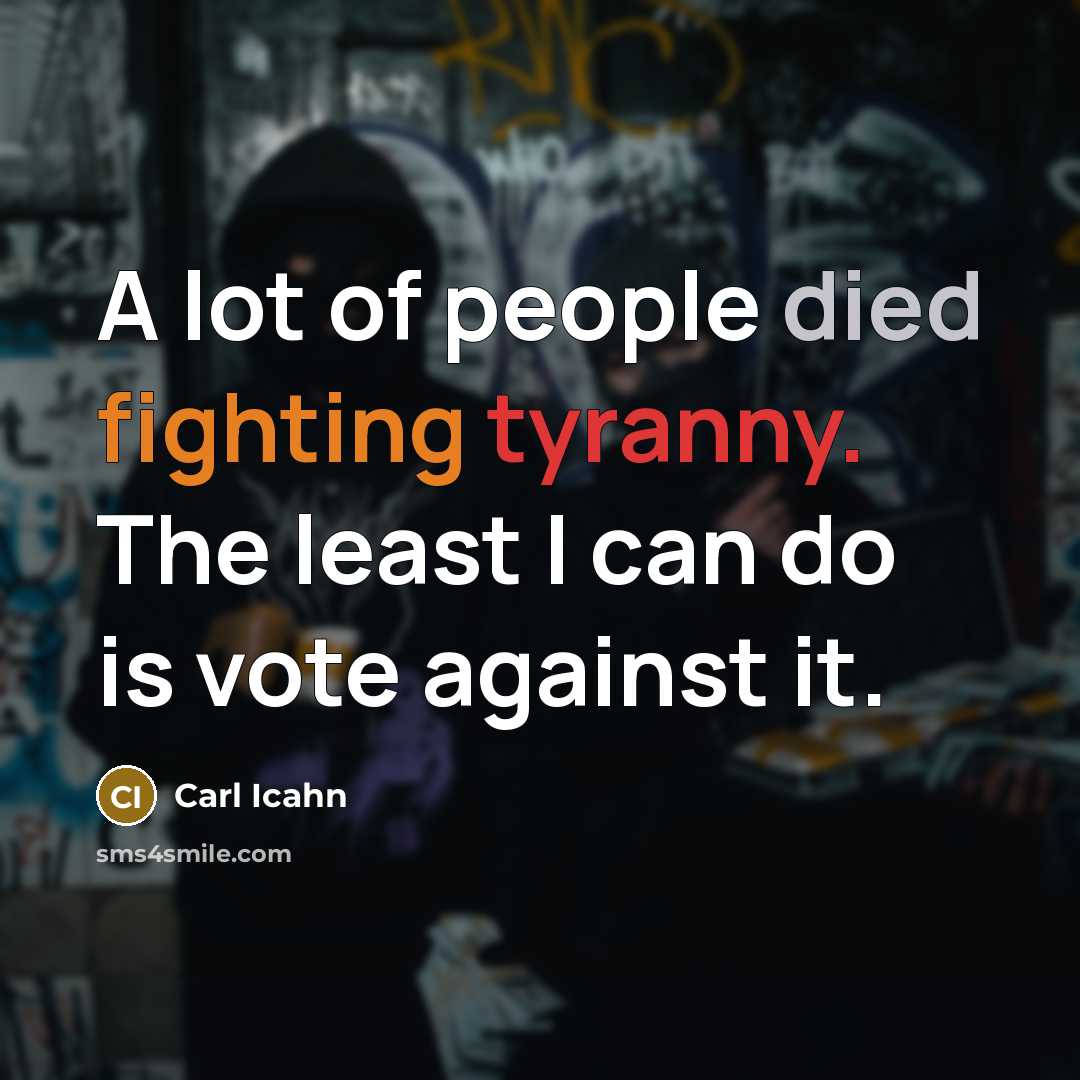 “A lot of people died fighting tyranny. The least I…” quote by Carl Icahn
