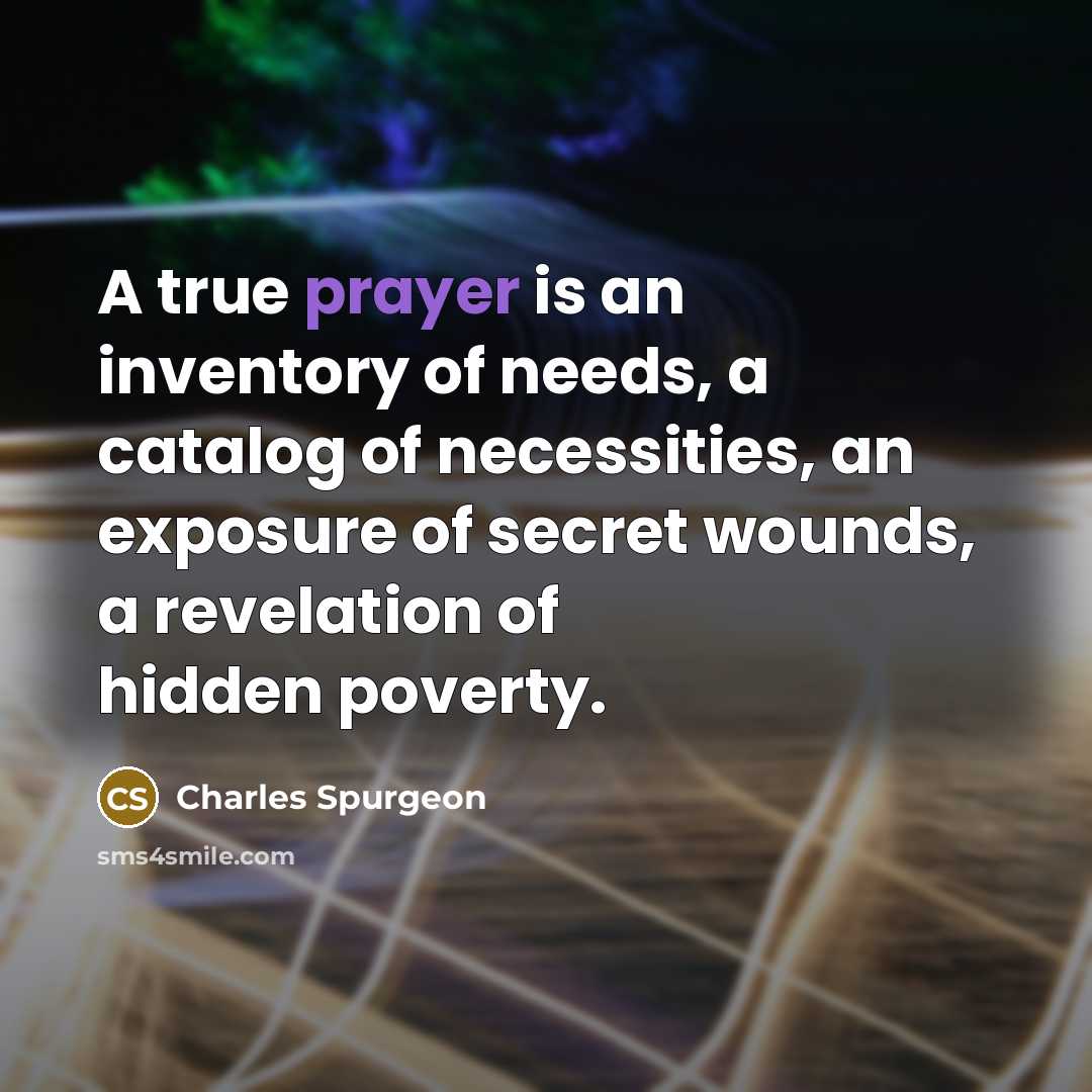 “A true prayer is an inventory of needs, a catalog…” quote by Charles Spurgeon