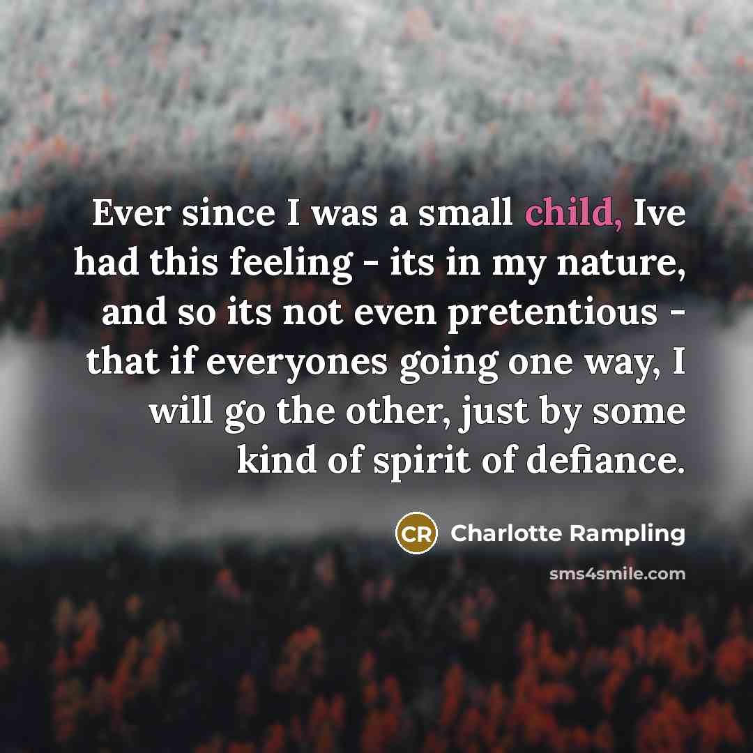 “Ever since I was a small child, Ive had this…” quote by Charlotte Rampling