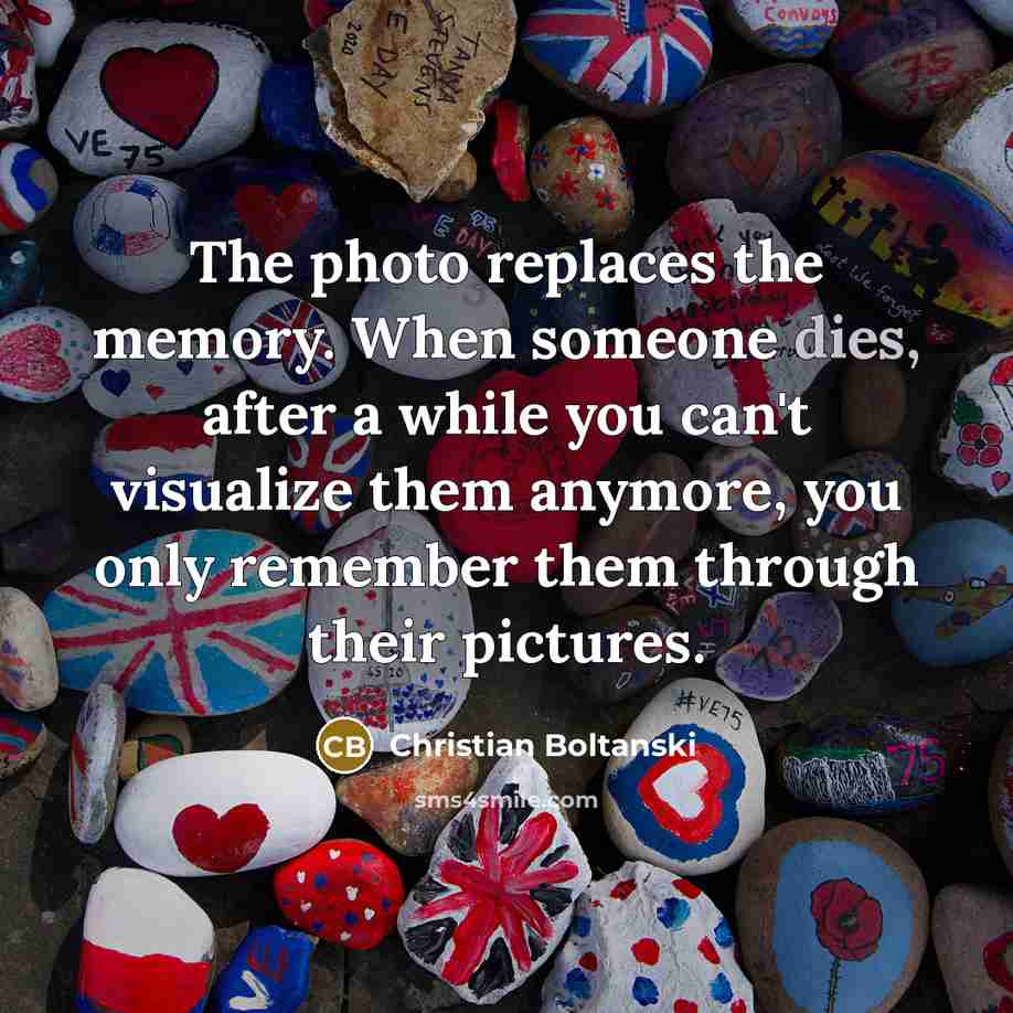 “The photo replaces the memory. When someone dies, after a…” quote by Christian Boltanski