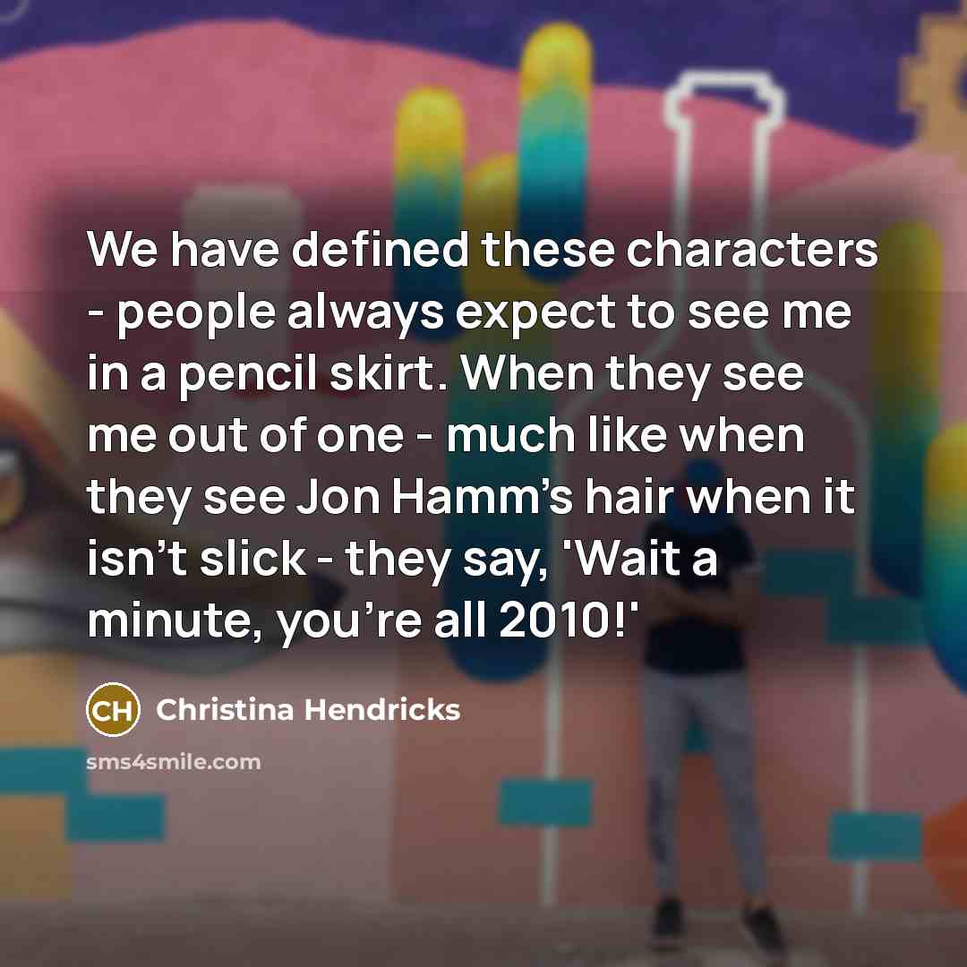 “We have defined these characters - people always expect to…” quote by Christina Hendricks