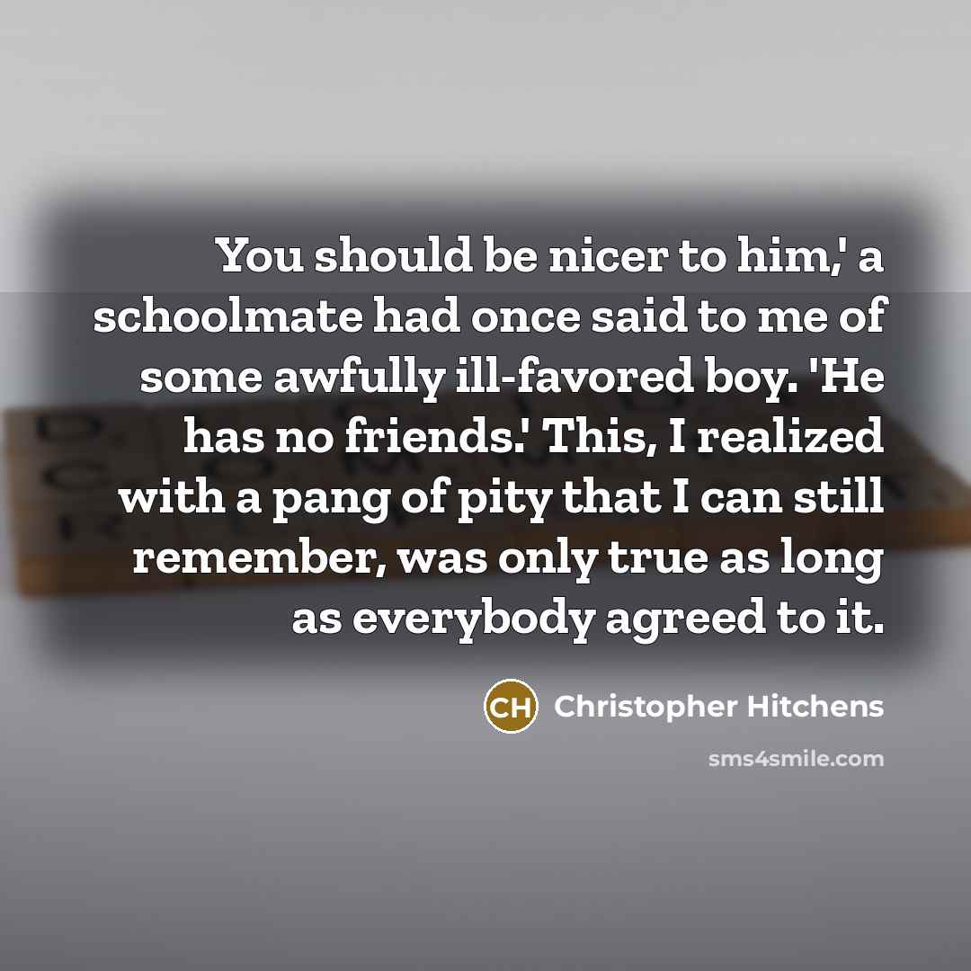 “You should be nicer to him,' a schoolmate had once…” quote by Christopher Hitchens