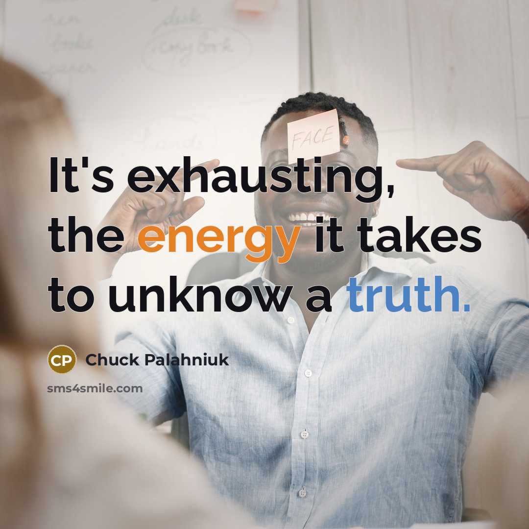 “It's exhausting, the energy it takes to unknow a truth.…” quote by Chuck Palahniuk