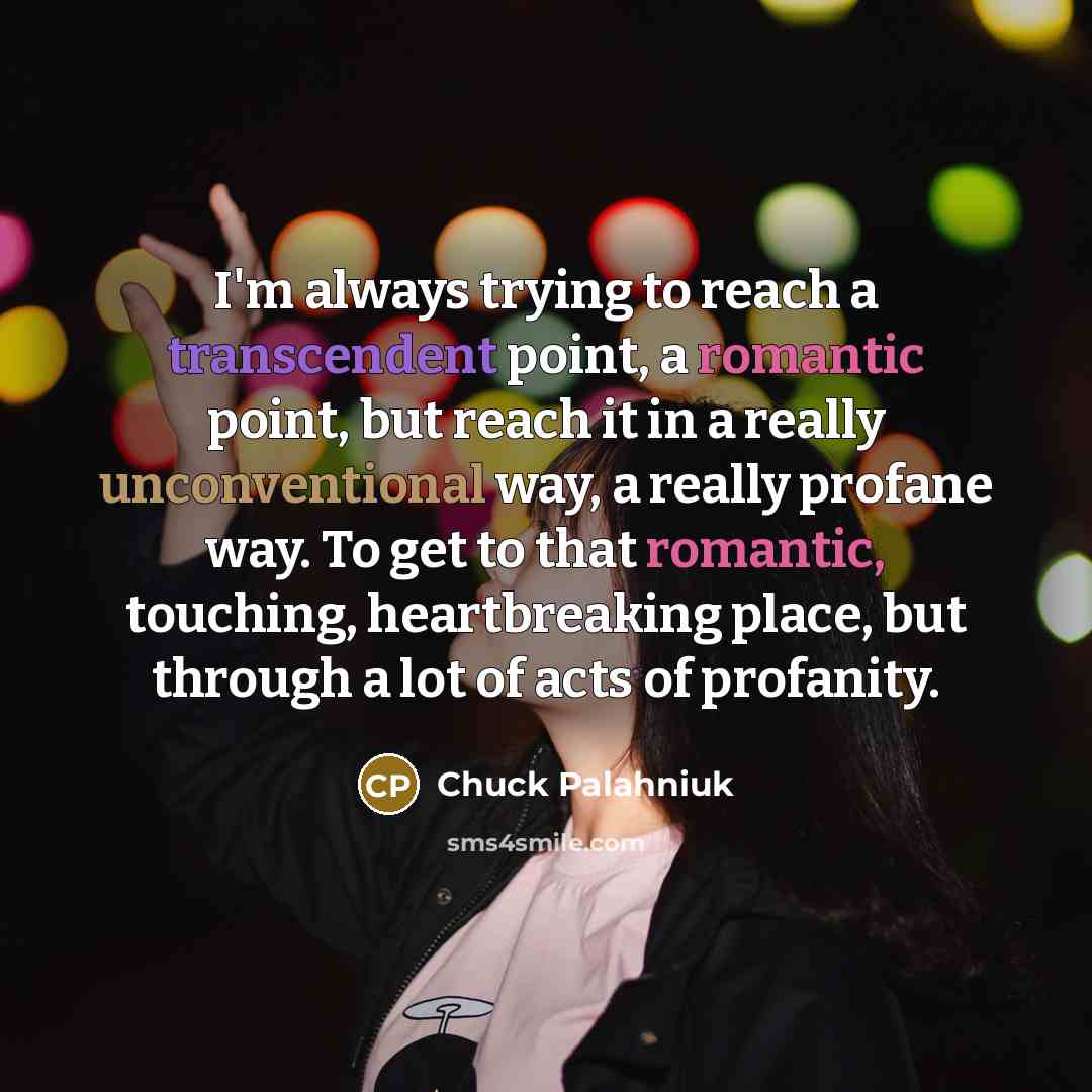 “I'm always trying to reach a transcendent point, a romantic…” quote by Chuck Palahniuk