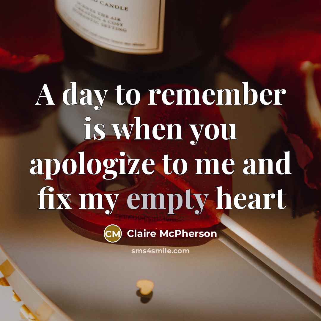 “A day to remember is when you apologize to me and fix my empty heart” quote by Claire McPherson