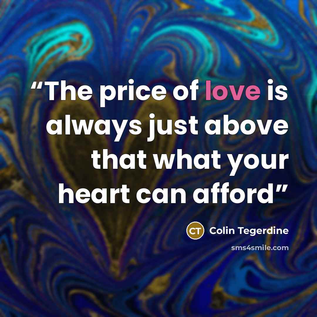 “The price of love is always just above that what your heart can afford” quote by Colin Tegerdine