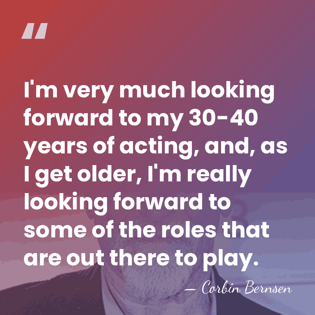 I'm very much looking forward to my 30-40 years of acting, and,&hellip; - Corbin Bernsen