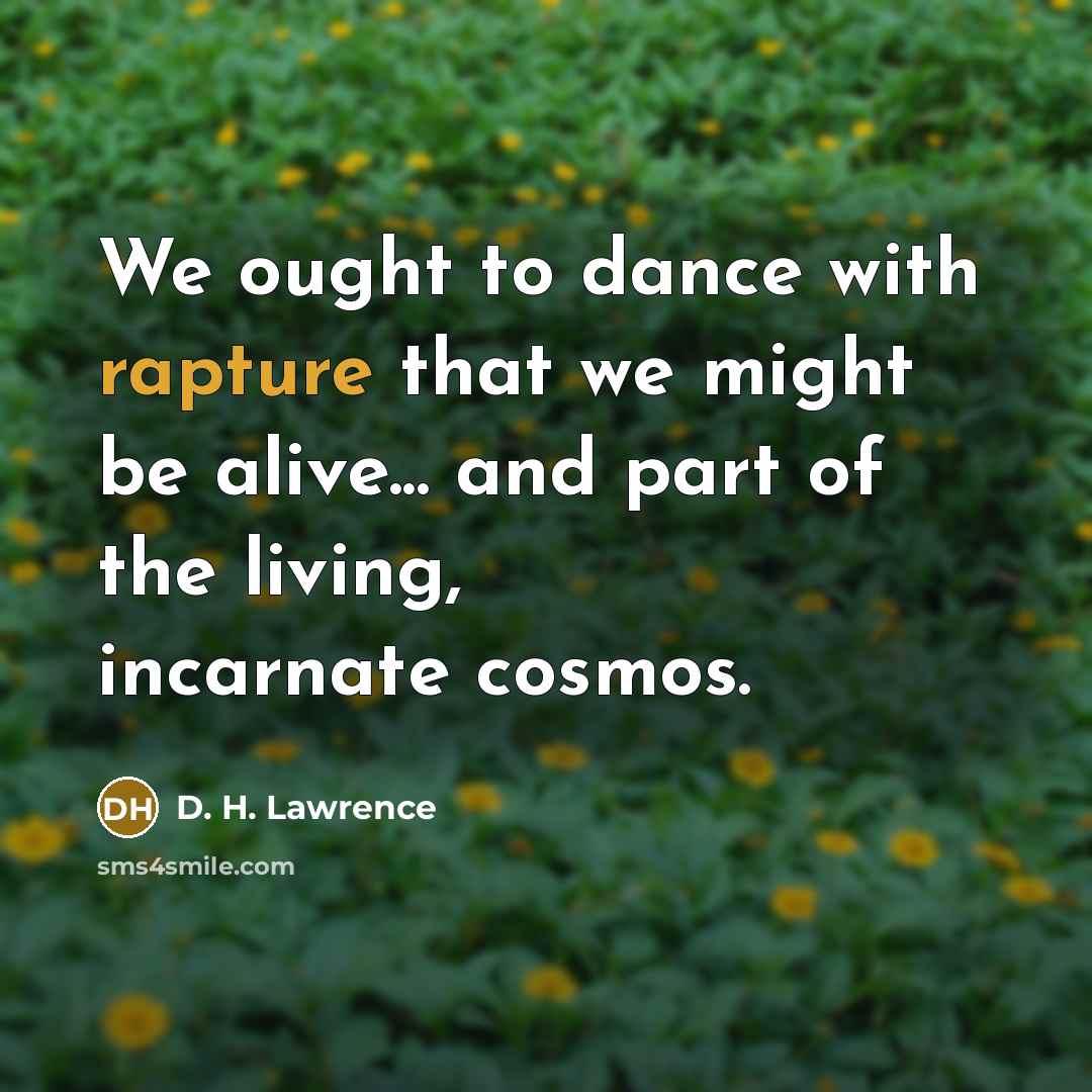 “We ought to dance with rapture that we might be…” quote by D. H. Lawrence