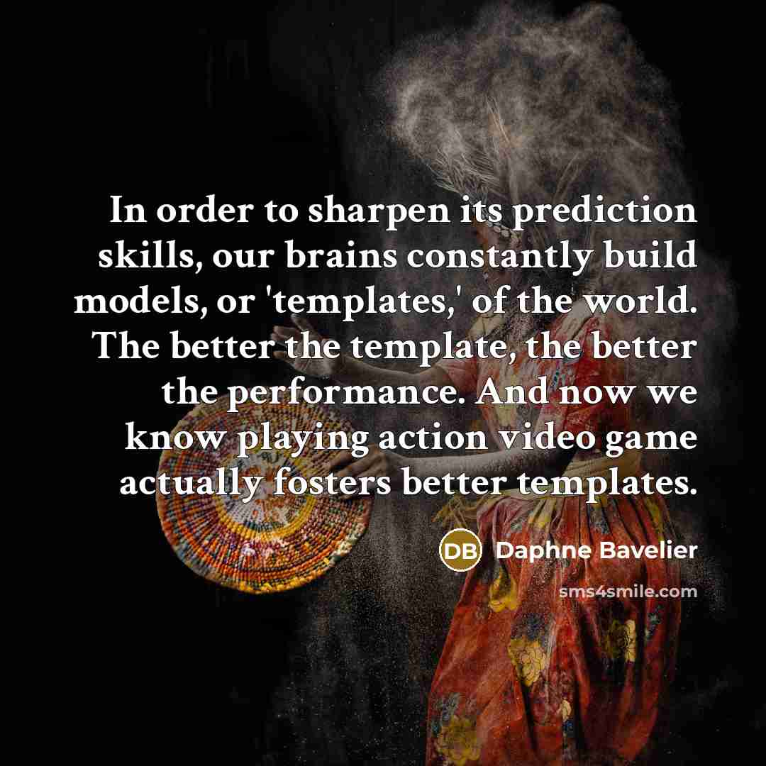 “In order to sharpen its prediction skills, our brains constantly…” quote by Daphne Bavelier