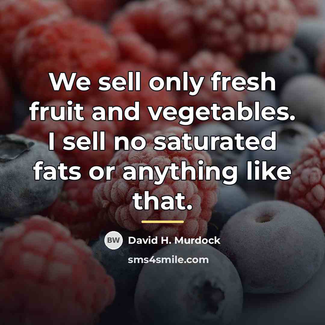 “We sell only fresh fruit and vegetables. I sell no…” quote by David H. Murdock