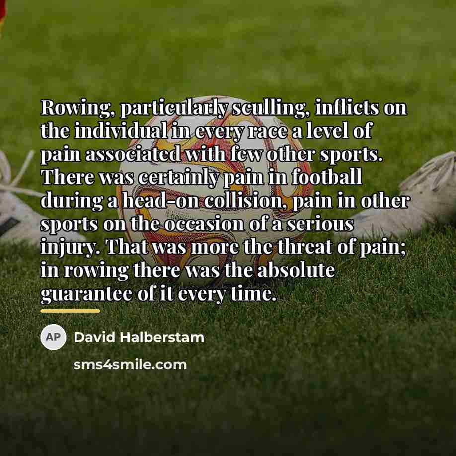 “Rowing, particularly sculling, inflicts on the individual in every race…” quote by David Halberstam