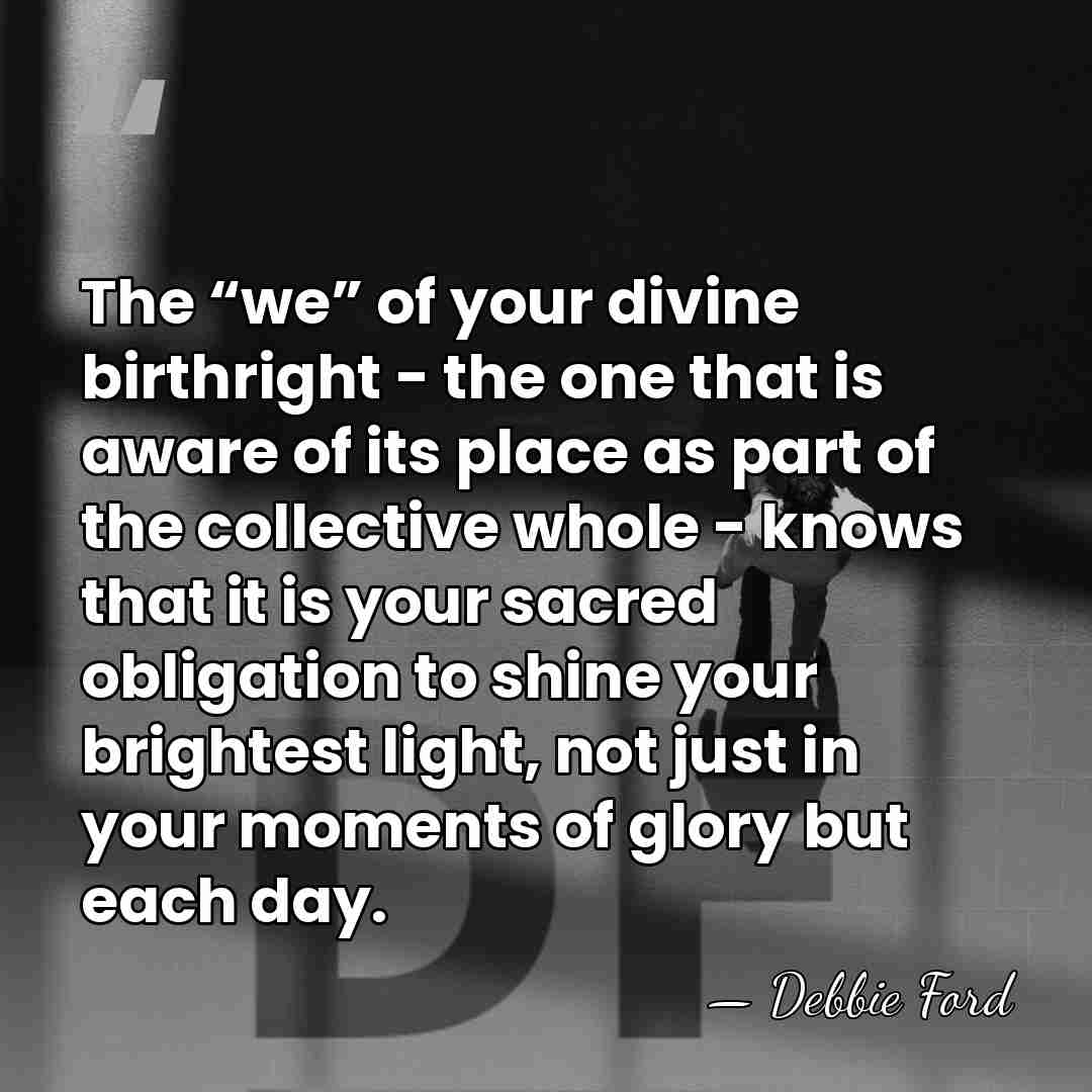 The “we” of your divine birthright - the one that is aware&hellip; - Debbie Ford
