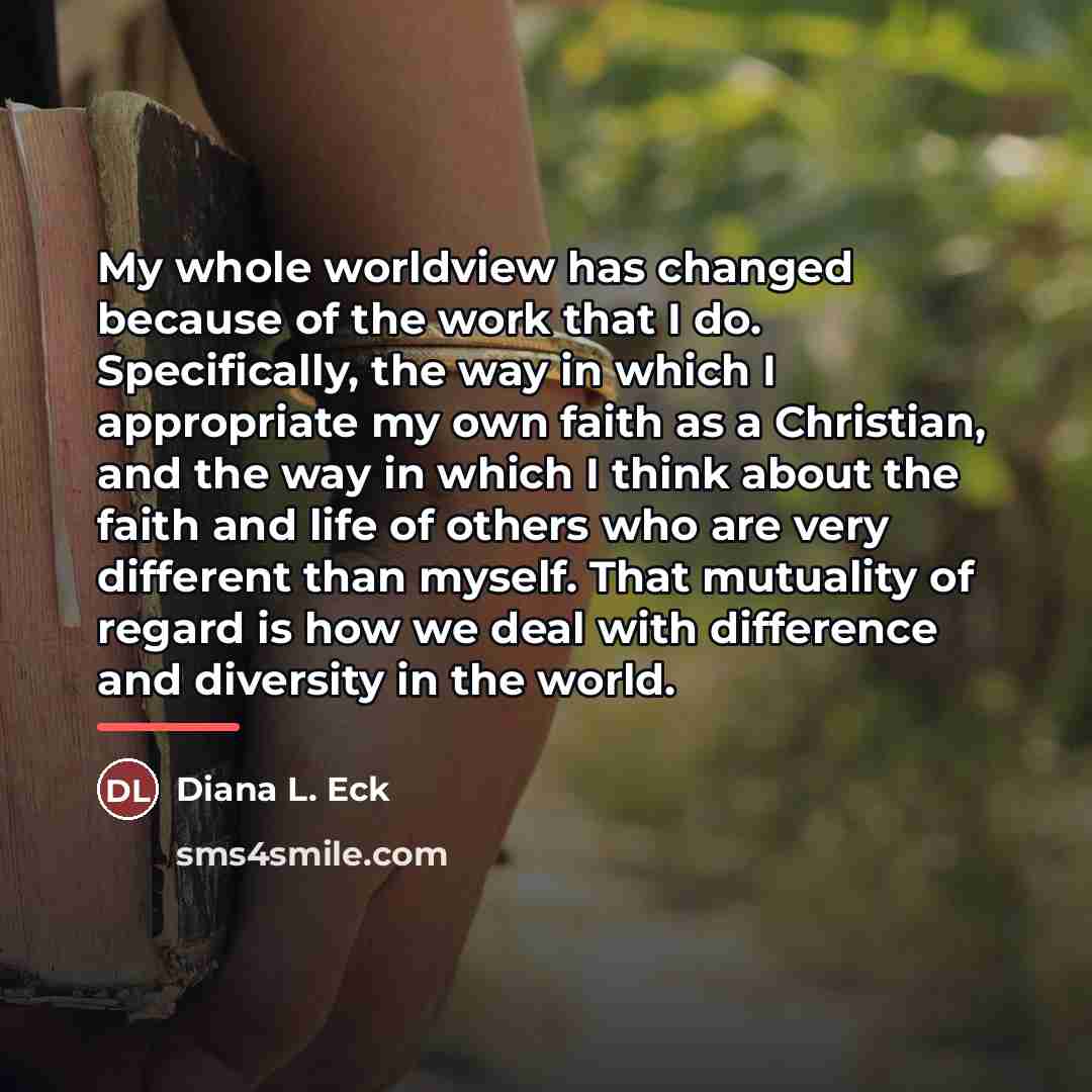 “My whole worldview has changed because of the work that…” quote by Diana L. Eck
