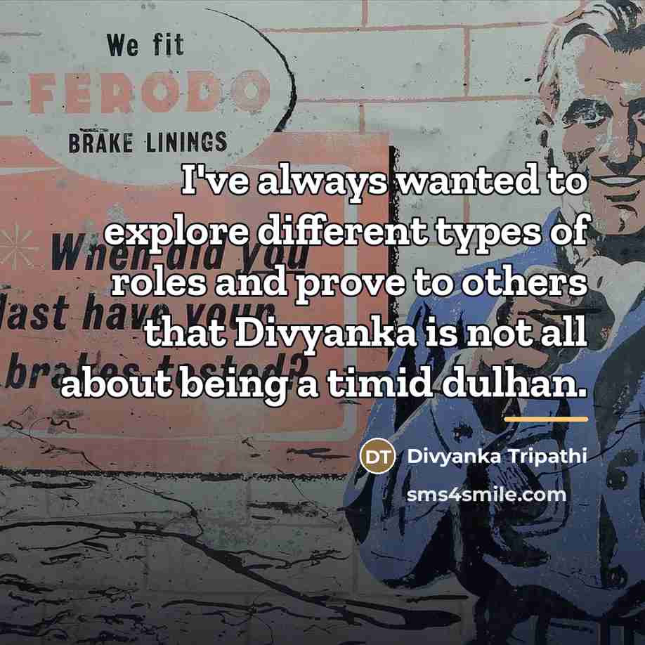 “I've always wanted to explore different types of roles and…” quote by Divyanka Tripathi